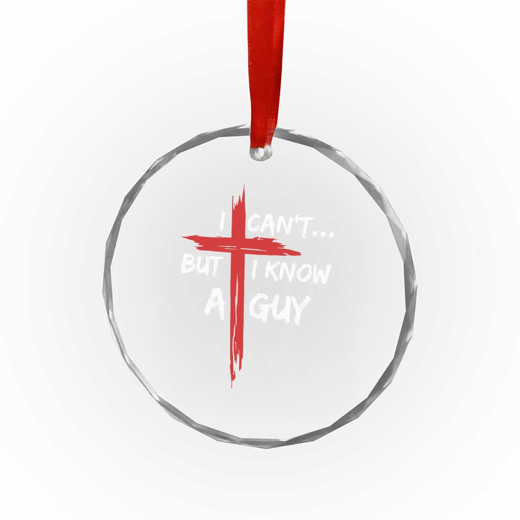 Funny I Cant But I Know A Guy Christian Crystal Glass Ornament Jesus Cross - Wonder Print Shop