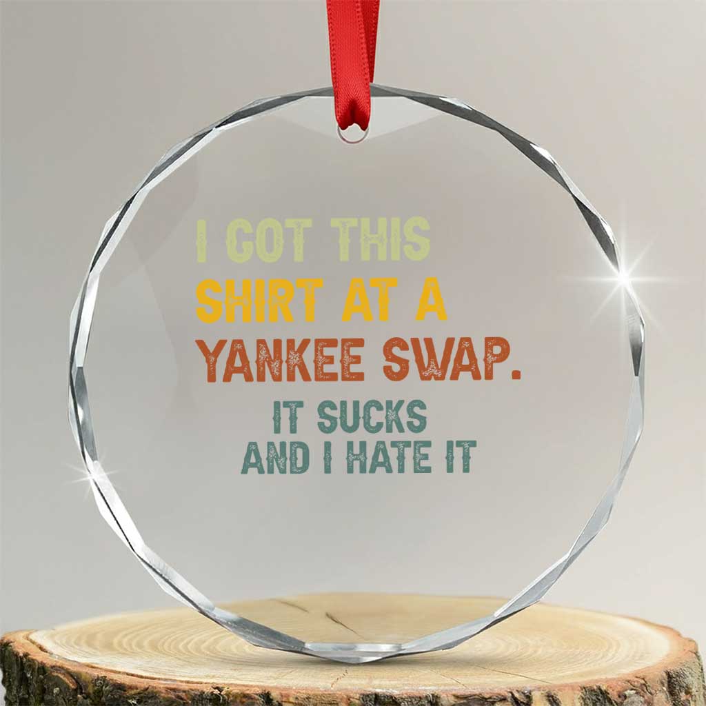 Funny I Got This Shirt At A Yankee Swap It Sucks And I Hate It Crystal Glass Ornament Christmas Gift Exchange - Wonder Print Shop