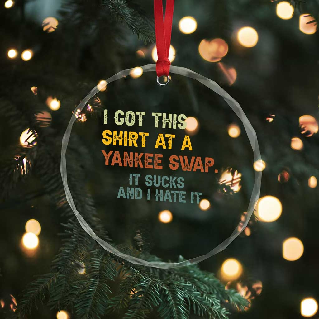 Funny I Got This Shirt At A Yankee Swap It Sucks And I Hate It Crystal Glass Ornament Christmas Gift Exchange - Wonder Print Shop