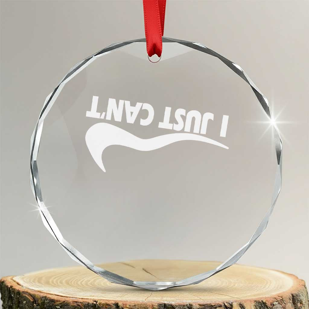Funny I Just Cant Crystal Glass Ornament Sarcastic Motivation Con Baffo - Wonder Print Shop