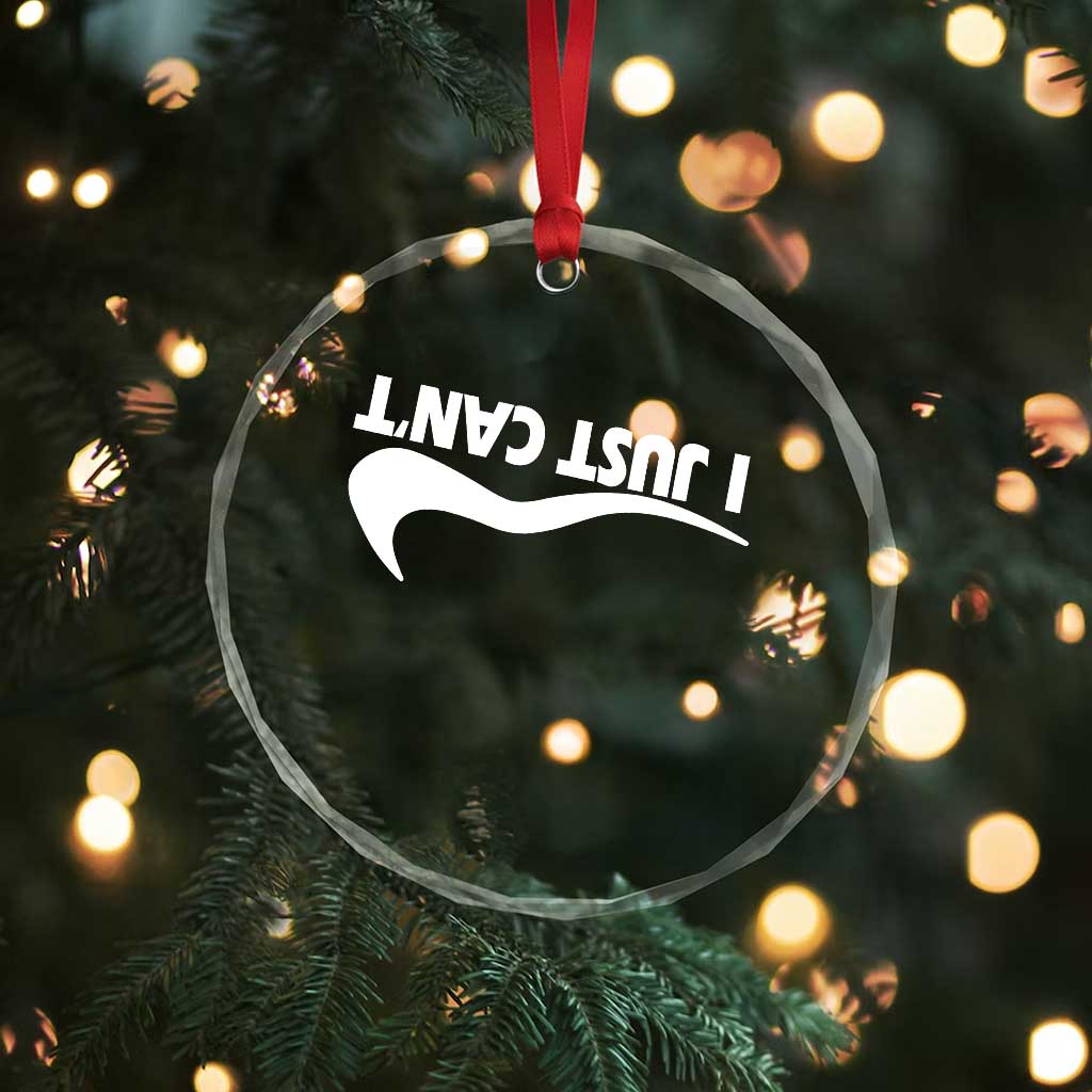 Funny I Just Cant Crystal Glass Ornament Sarcastic Motivation Con Baffo - Wonder Print Shop