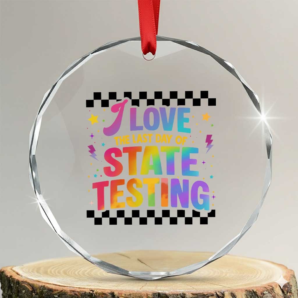 Funny I Love The Last Day Of State Testing Crystal Glass Ornament Retro Rainbow Test Day Celebration Teacher Student