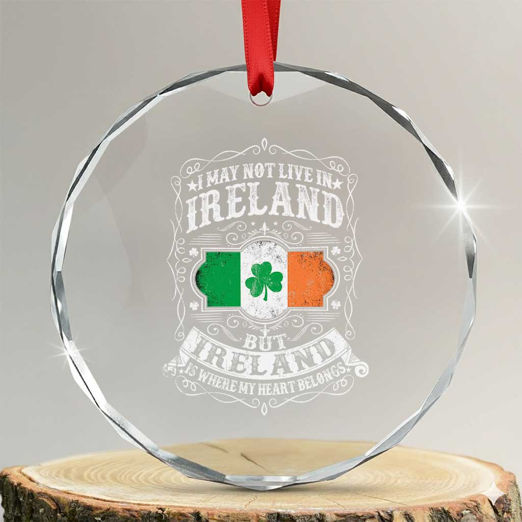 Funny I May Not Live In Ireland But Ireland Is Where My Heart Belongs Crystal Glass Ornament - Wonder Print Shop