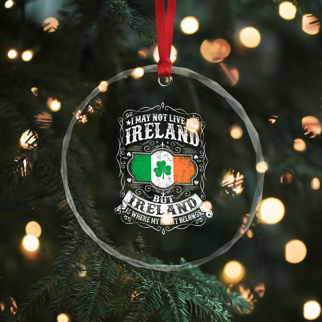 Funny I May Not Live In Ireland But Ireland Is Where My Heart Belongs Crystal Glass Ornament - Wonder Print Shop