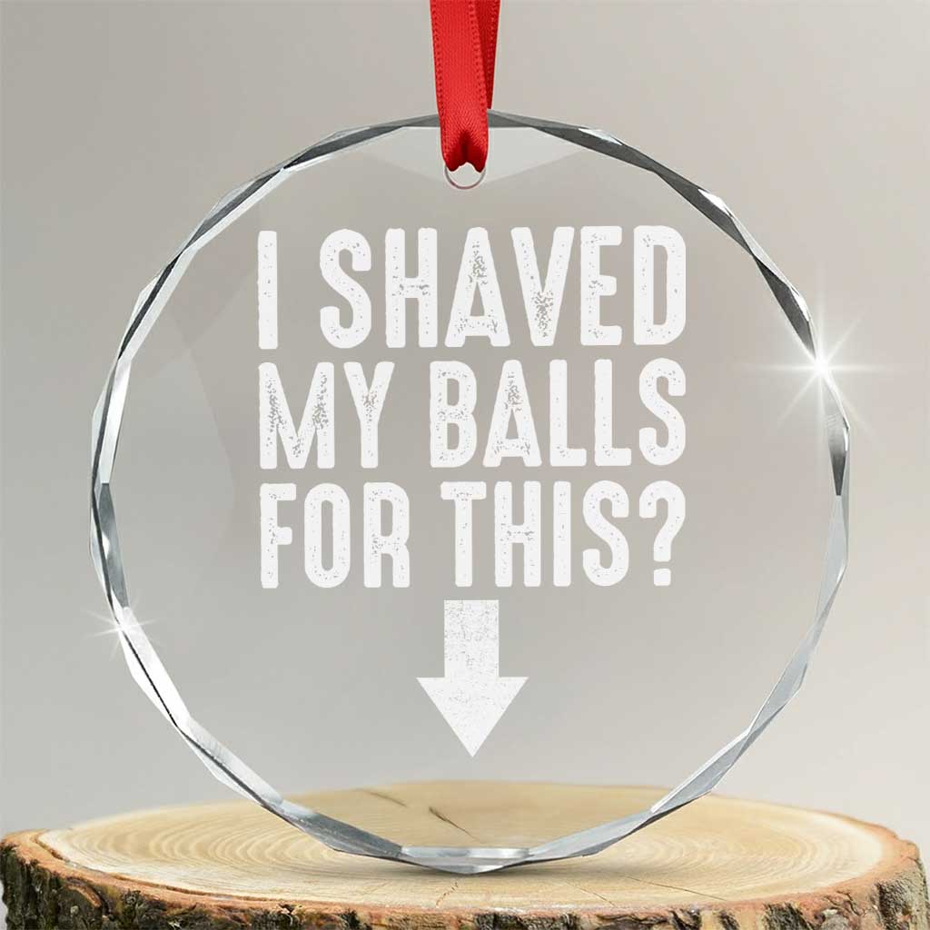 Funny I Shaved My Balls For This Crystal Glass Ornament Hilarious Sarcastic Adult Humor - Wonder Print Shop