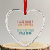 Funny I Used To Be A Man Trapped In A Womans Body And Then I Was Born Heart Crystal Glass Ornament