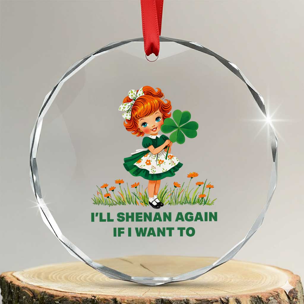 Funny I Will Shenan Again If I Want To Crystal Glass Ornament Cute Aesthetic Irish Girl Shamrock St Patricks Day Humor