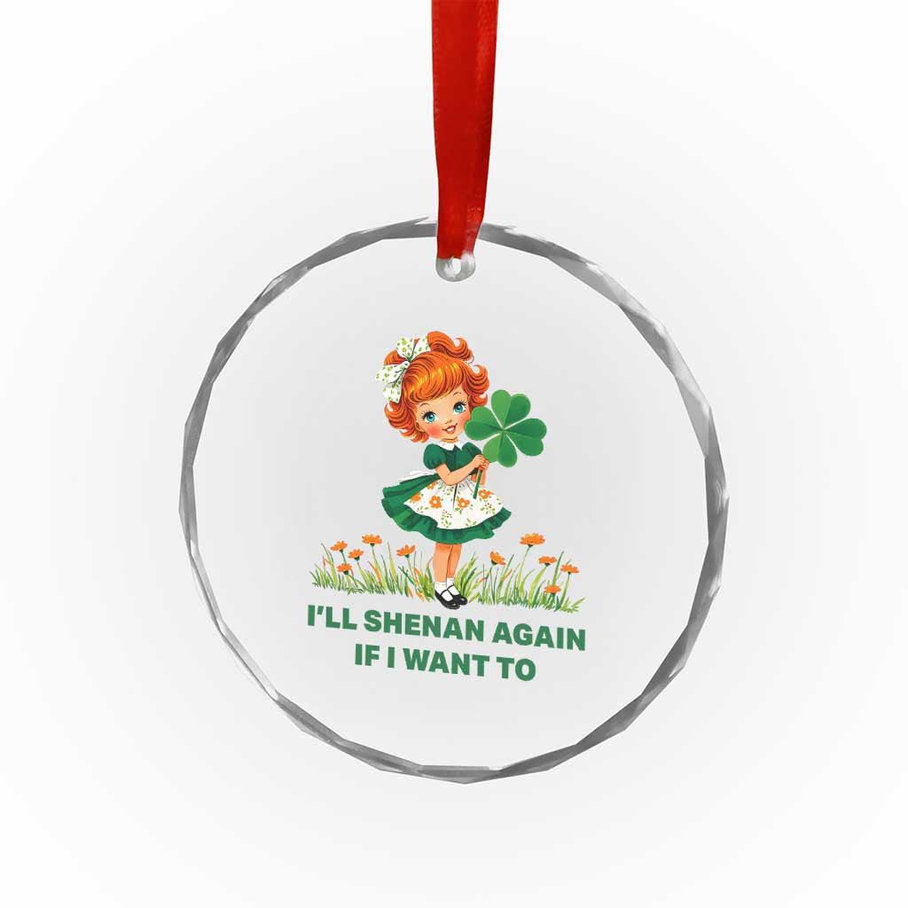 Funny I Will Shenan Again If I Want To Crystal Glass Ornament Cute Aesthetic Irish Girl Shamrock St Patricks Day Humor