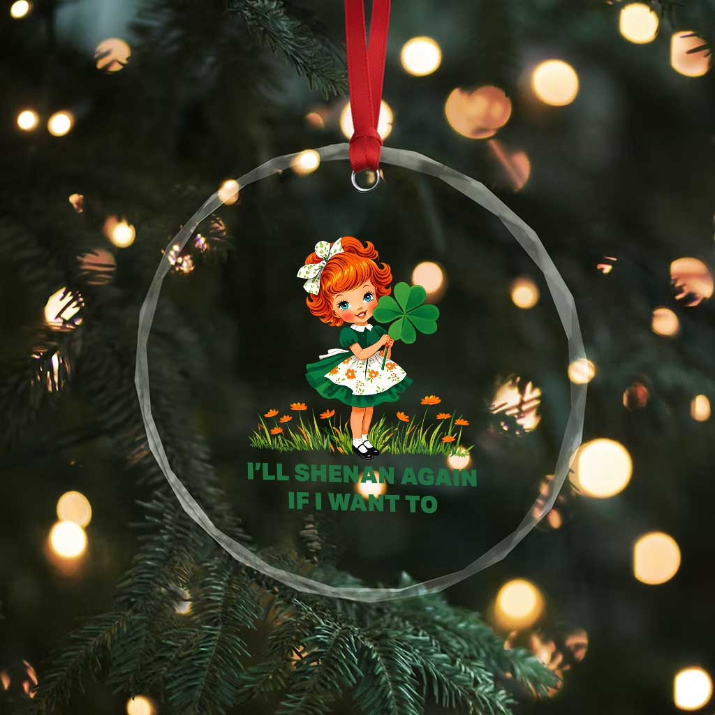Funny I Will Shenan Again If I Want To Crystal Glass Ornament Cute Aesthetic Irish Girl Shamrock St Patricks Day Humor