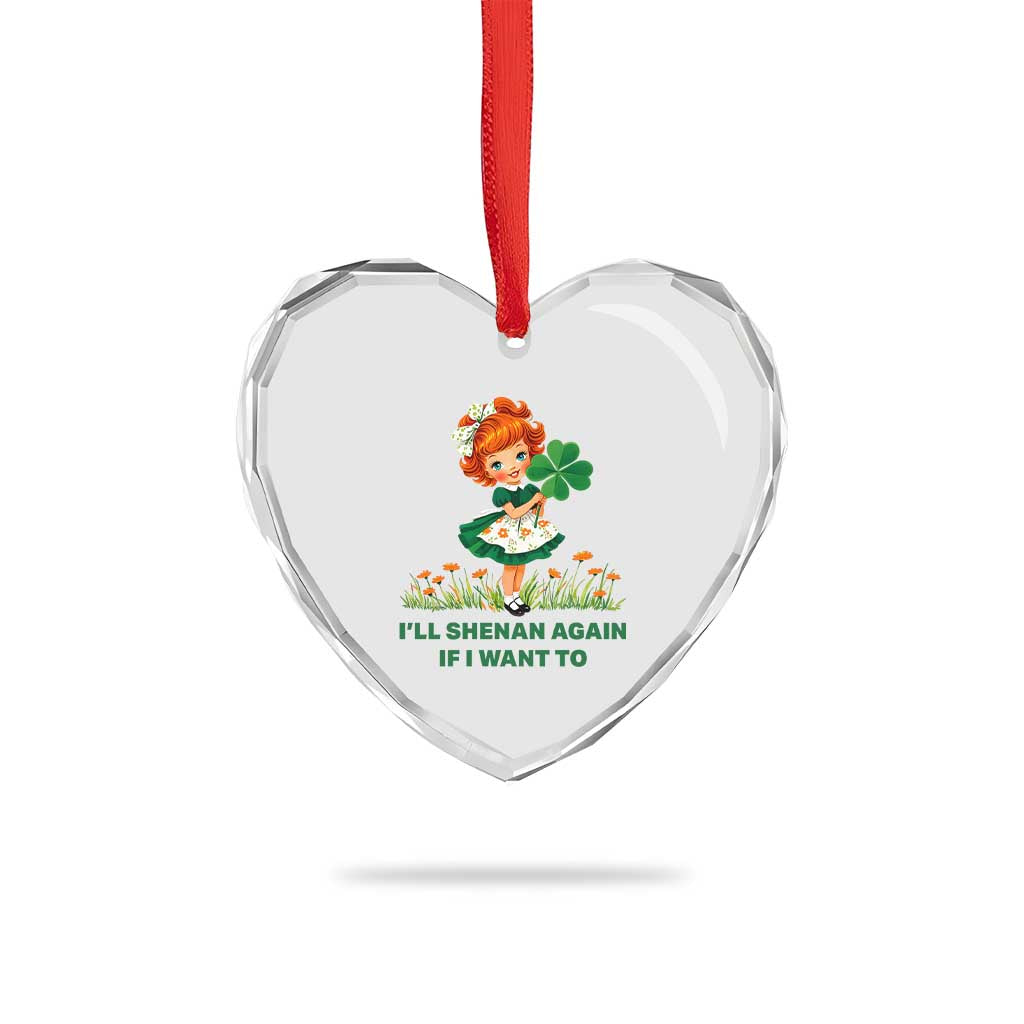 Funny I Will Shenan Again If I Want To Heart Crystal Glass Ornament Cute Aesthetic Irish Girl Shamrock St Patricks Day Humor