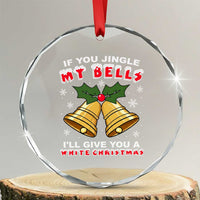 Funny If You Jingle My Bells I Will Give You A White Christmas Crystal Glass Ornament Xmas Adult Humor - Wonder Print Shop
