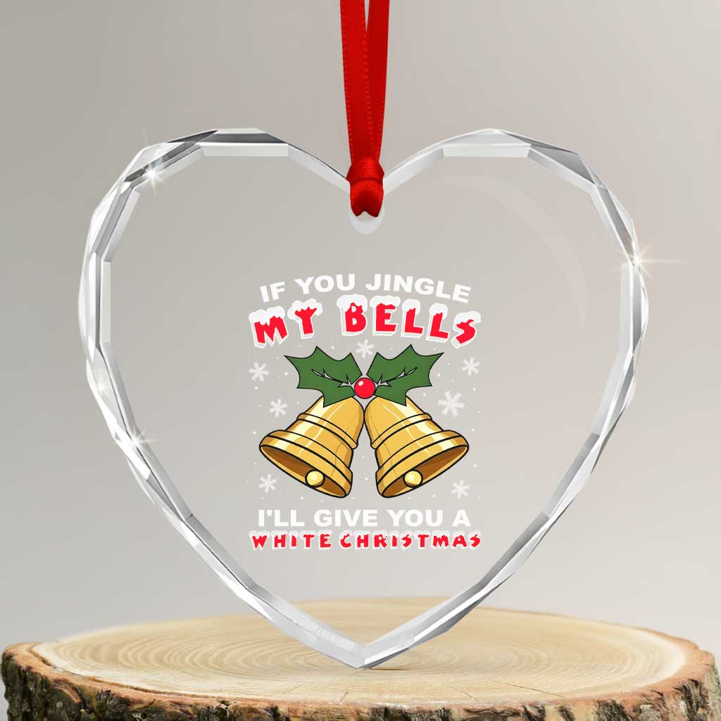 Funny If You Jingle My Bells I Will Give You A White Christmas Heart Crystal Glass Ornament Xmas Adult Humor - Wonder Print Shop