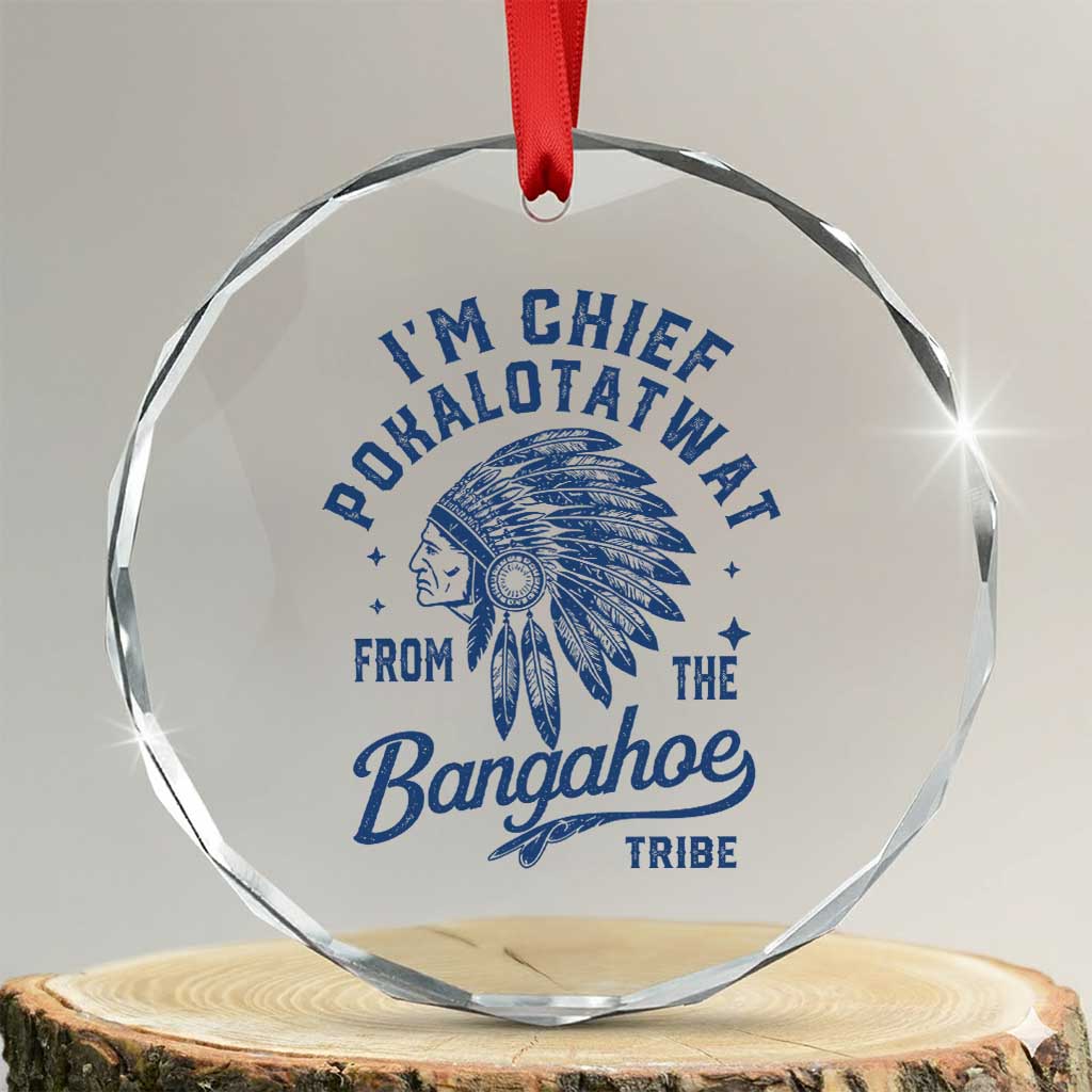 Funny I'm Chief Pokalotatwat from The Tribe Crystal Glass Ornament Indigenous Native American Headdress