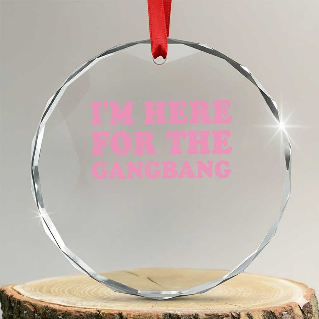 Funny Inappropriate Sex Humor Joke Crystal Glass Ornament I Am Here For The Gangb*ng