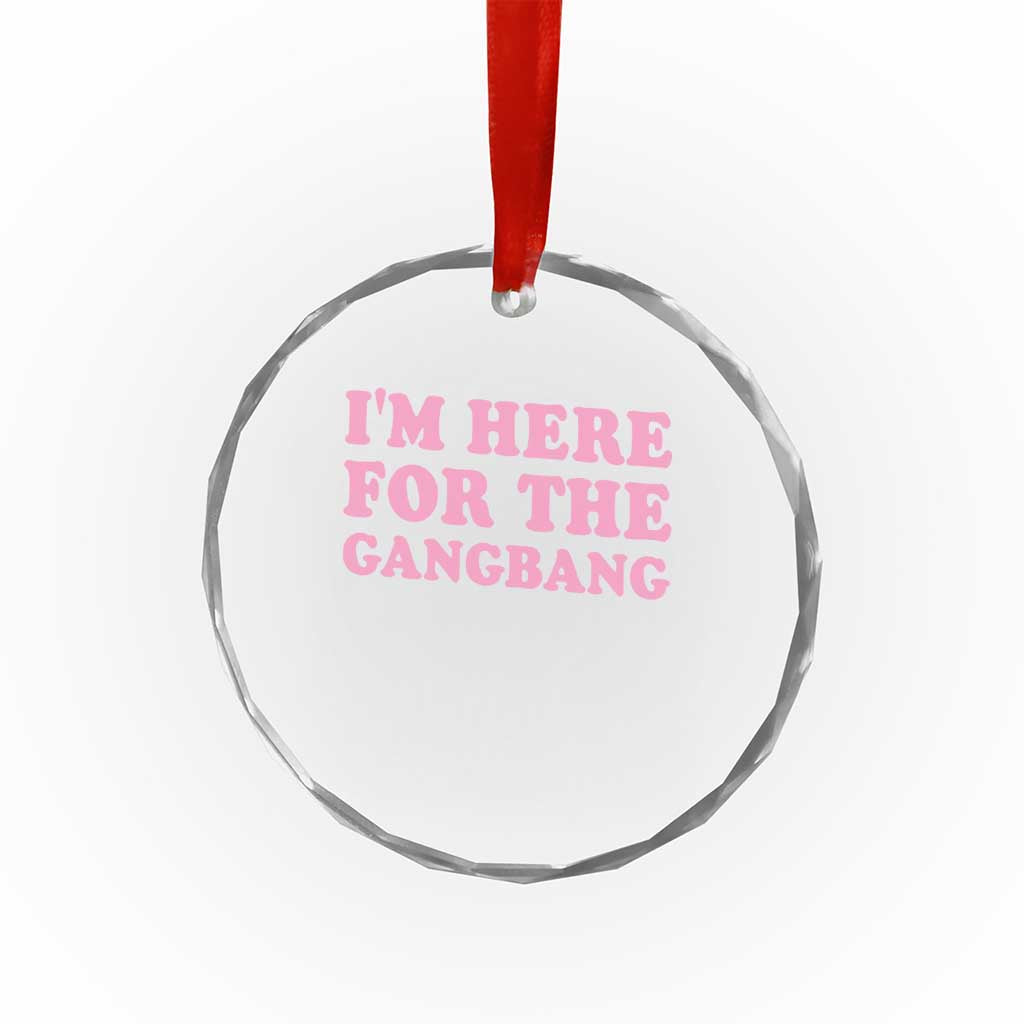Funny Inappropriate Sex Humor Joke Crystal Glass Ornament I Am Here For The Gangb*ng