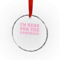 Funny Inappropriate Sex Humor Joke Crystal Glass Ornament I Am Here For The Gangb*ng