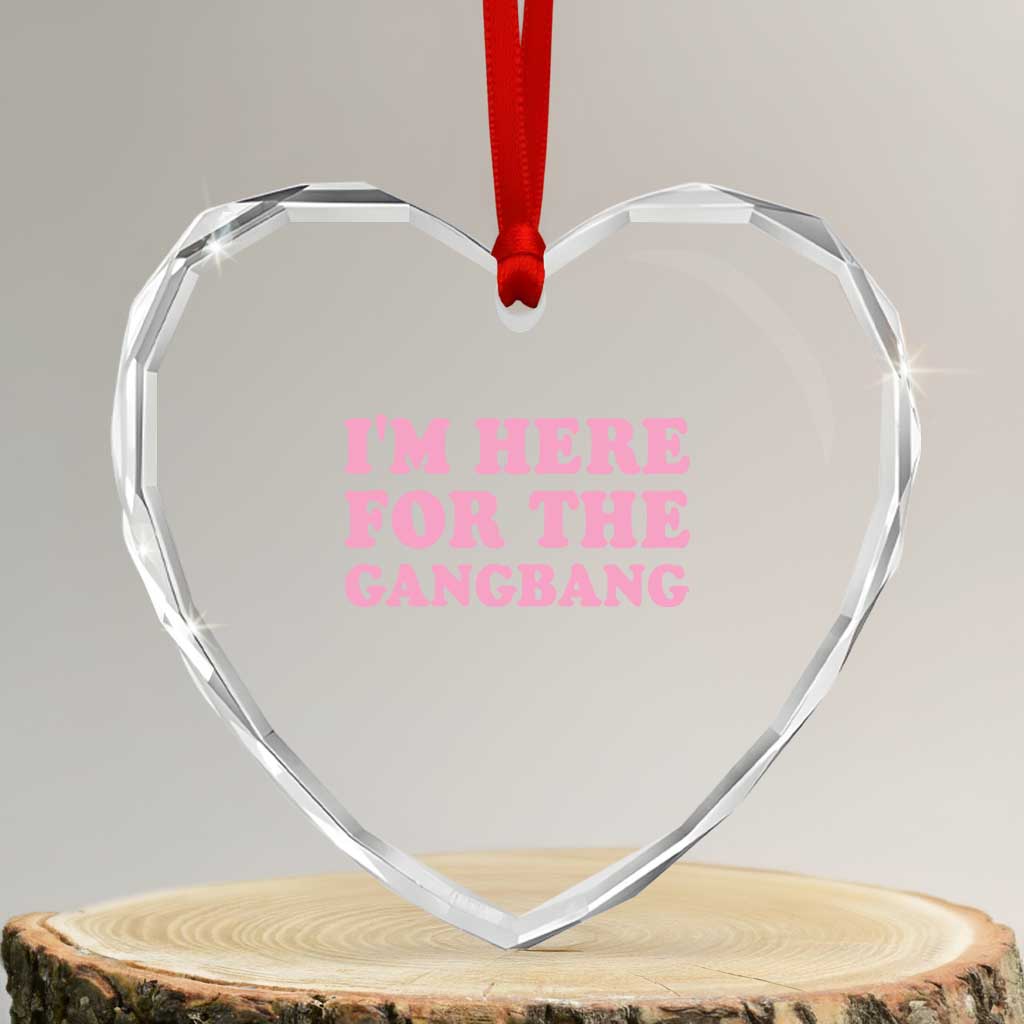 Funny Inappropriate Sex Humor Joke Heart Crystal Glass Ornament I Am Here For The Gangb*ng