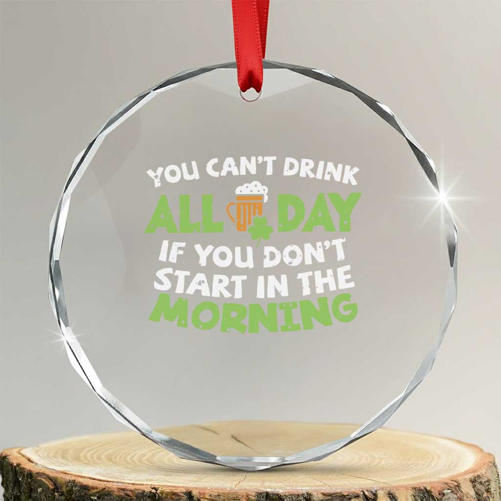 Funny Irish Drinking Crystal Glass Ornament You Can't Drink All Day If You Don't Start In The Morning St Patricks Day - Wonder Print Shop