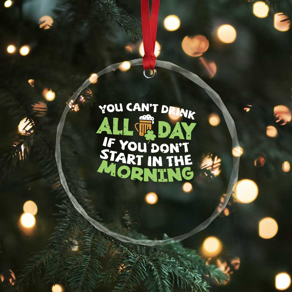 Funny Irish Drinking Crystal Glass Ornament You Can't Drink All Day If You Don't Start In The Morning St Patricks Day - Wonder Print Shop