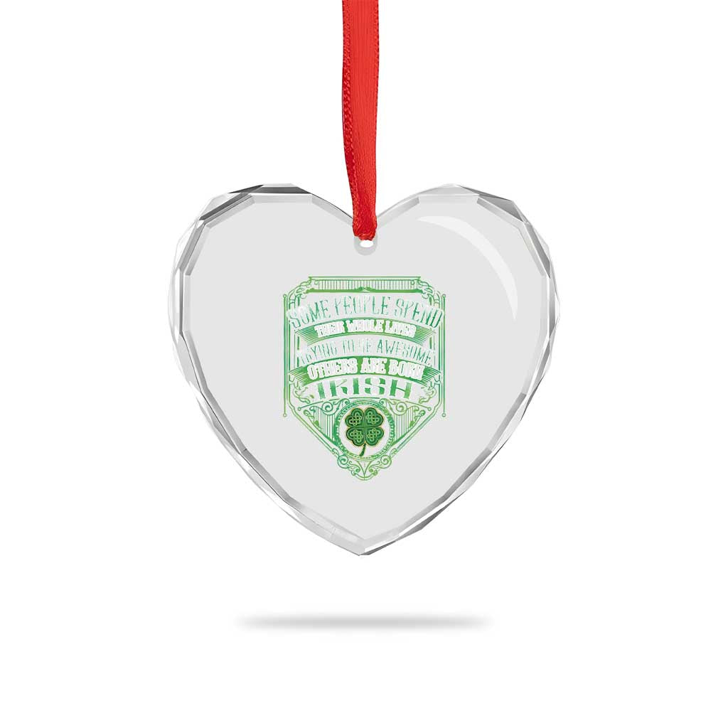 Funny Irish Pride Heart Crystal Glass Ornament Some People Spend Their Whole Lives Trying To Be Awesome Others Are Born Irish - Wonder Print Shop