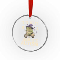 Funny It Is What It Is And It's Autism Crystal Glass Ornament Meme Autism Awareness Frog
