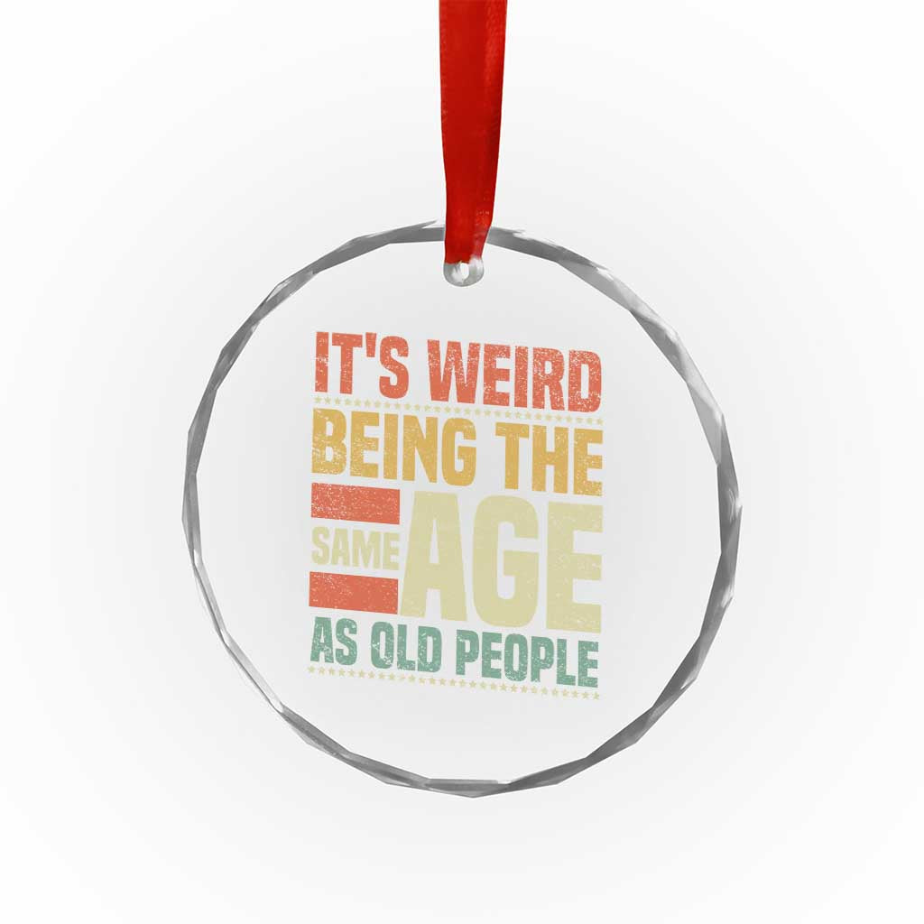 Funny Its Weird Being The Same Age As Old People Crystal Glass Ornament - Wonder Print Shop