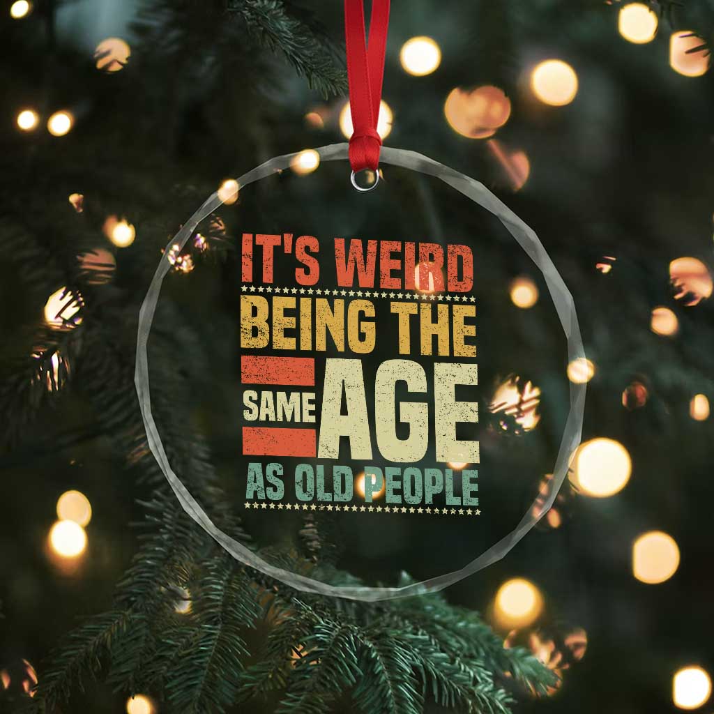 Funny Its Weird Being The Same Age As Old People Crystal Glass Ornament - Wonder Print Shop