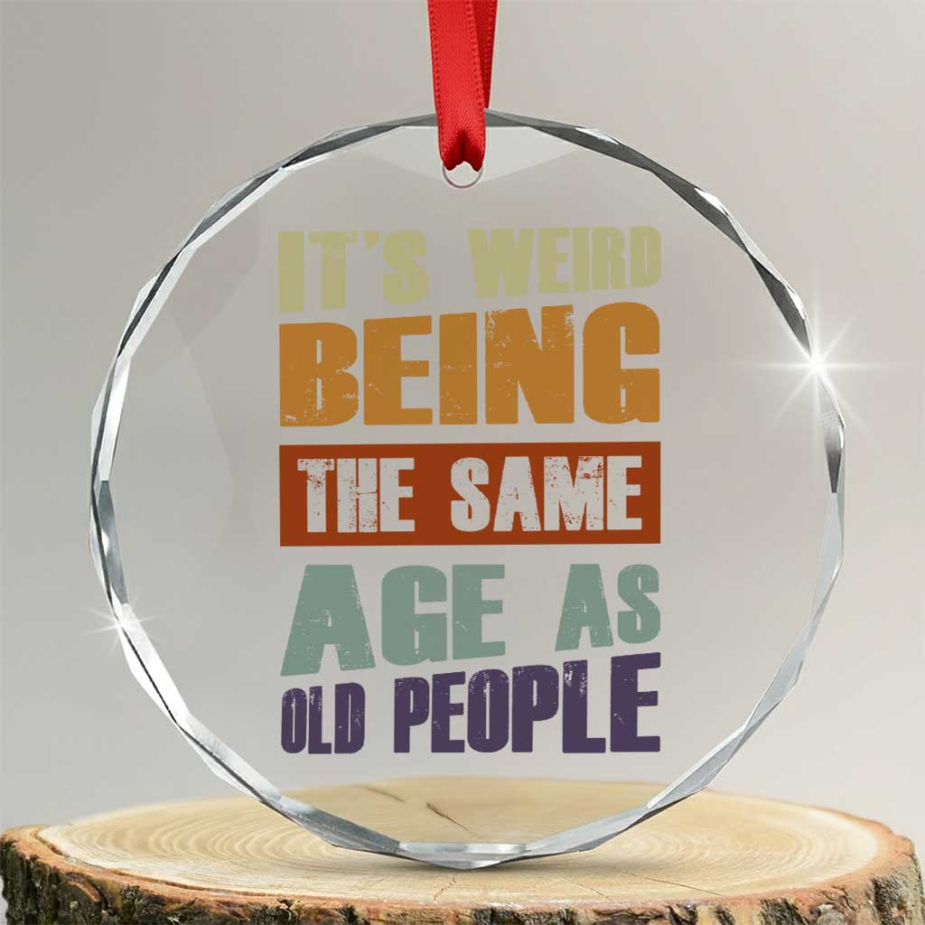 Funny It's Weird Being The Same Age As Old People Crystal Glass Ornament Retro Sarcastic Text - Wonder Print Shop