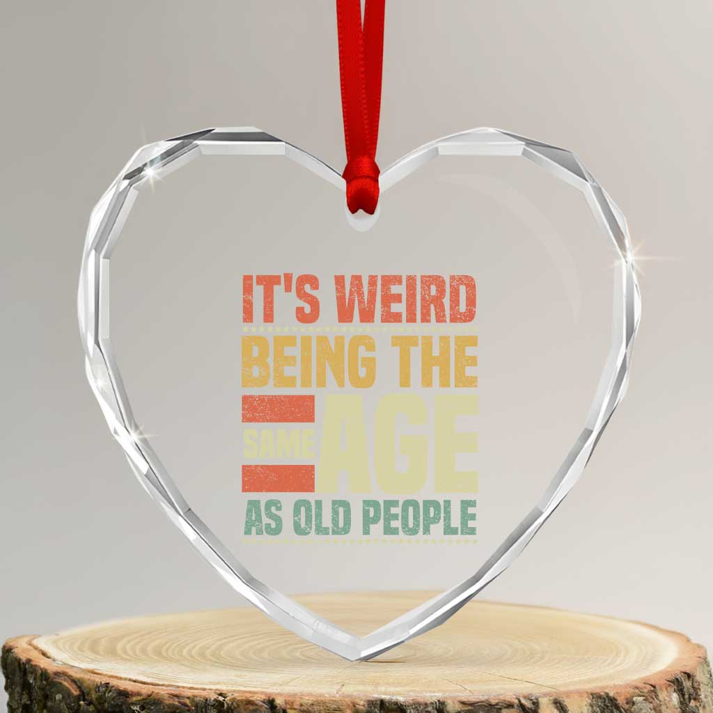 Funny Its Weird Being The Same Age As Old People Heart Crystal Glass Ornament - Wonder Print Shop