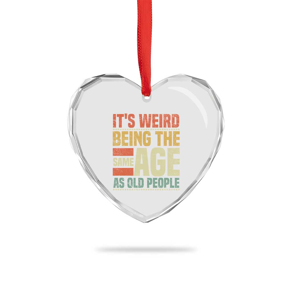 Funny Its Weird Being The Same Age As Old People Heart Crystal Glass Ornament - Wonder Print Shop