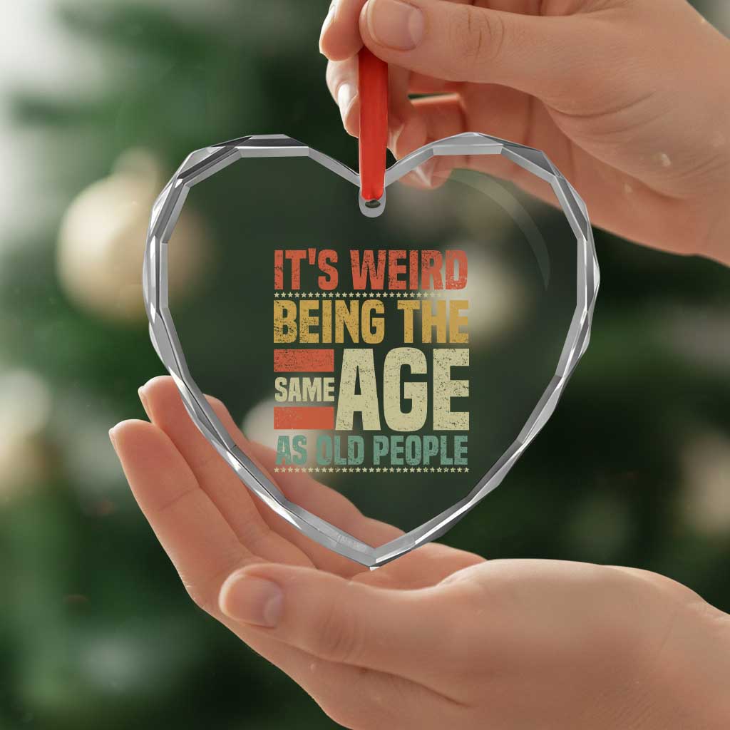 Funny Its Weird Being The Same Age As Old People Heart Crystal Glass Ornament - Wonder Print Shop