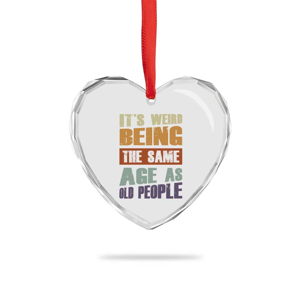 Funny It's Weird Being The Same Age As Old People Heart Crystal Glass Ornament Retro Sarcastic Text - Wonder Print Shop