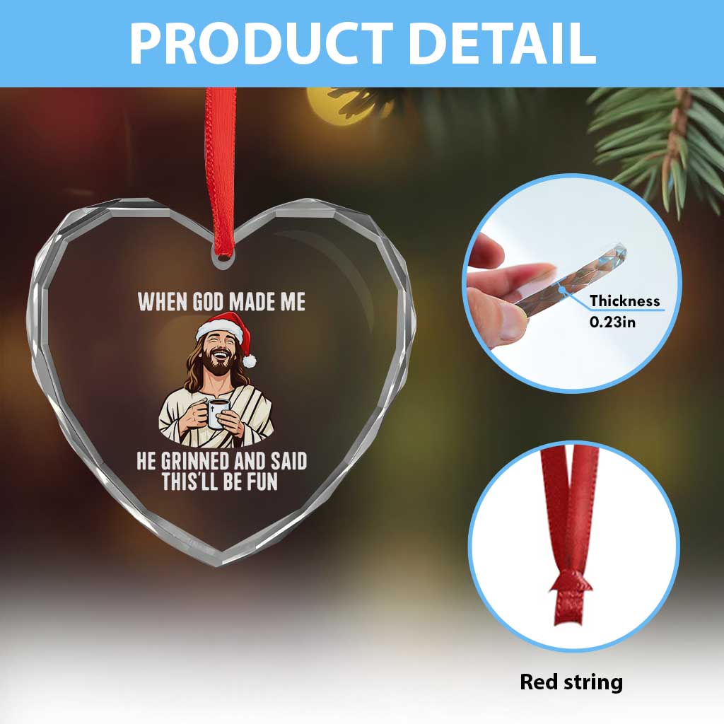 Funny Jesus Christian Christmas Heart Crystal Glass Ornament When God Made Me He Grinned And Said This Will Be Fun - Wonder Print Shop