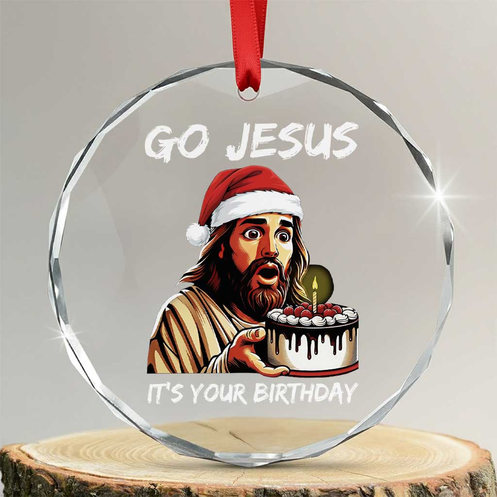 Funny Jesus Christmas Crystal Glass Ornament Go Jesus It Is Your Birthday - Wonder Print Shop