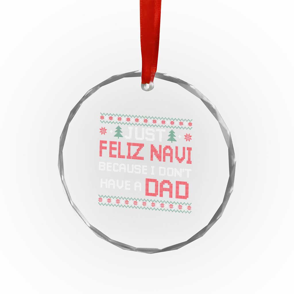 Funny Just Feliz Navi Because I Don't Have A Dad Christmas Crystal Glass Ornament - Wonder Print Shop