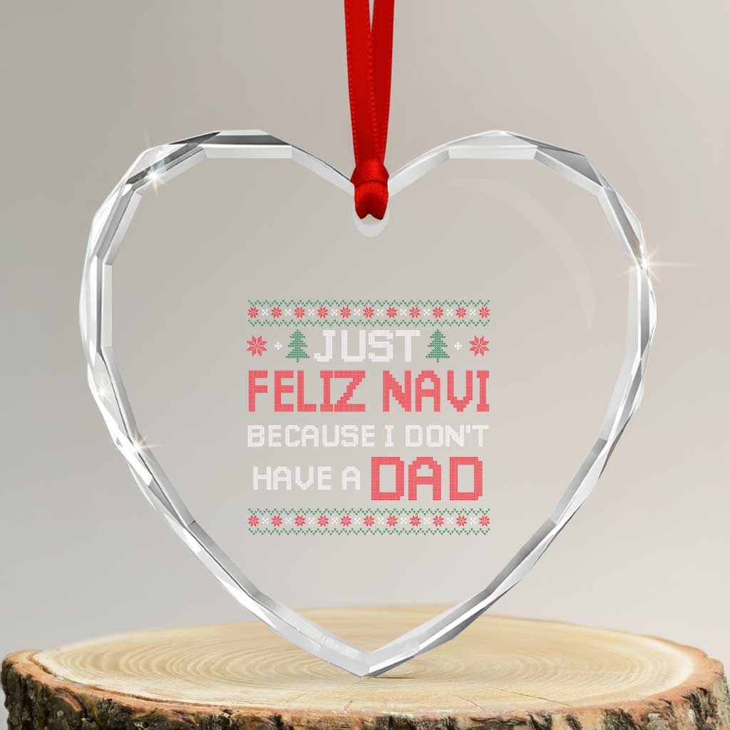Funny Just Feliz Navi Because I Don't Have A Dad Christmas Heart Crystal Glass Ornament - Wonder Print Shop