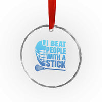 Funny Lacrosse Player Crystal Glass Ornament I Beat People With A Stick Funny Saying - Wonder Print Shop