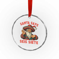 Funny Mexican Christmas 67 Crystal Glass Ornament Santa Says Seis Siete Cholo Claus - Wonder Print Shop