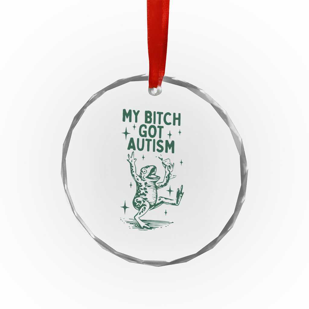 Funny My Bitch Got Autism Meme Crystal Glass Ornament Autistic Frog