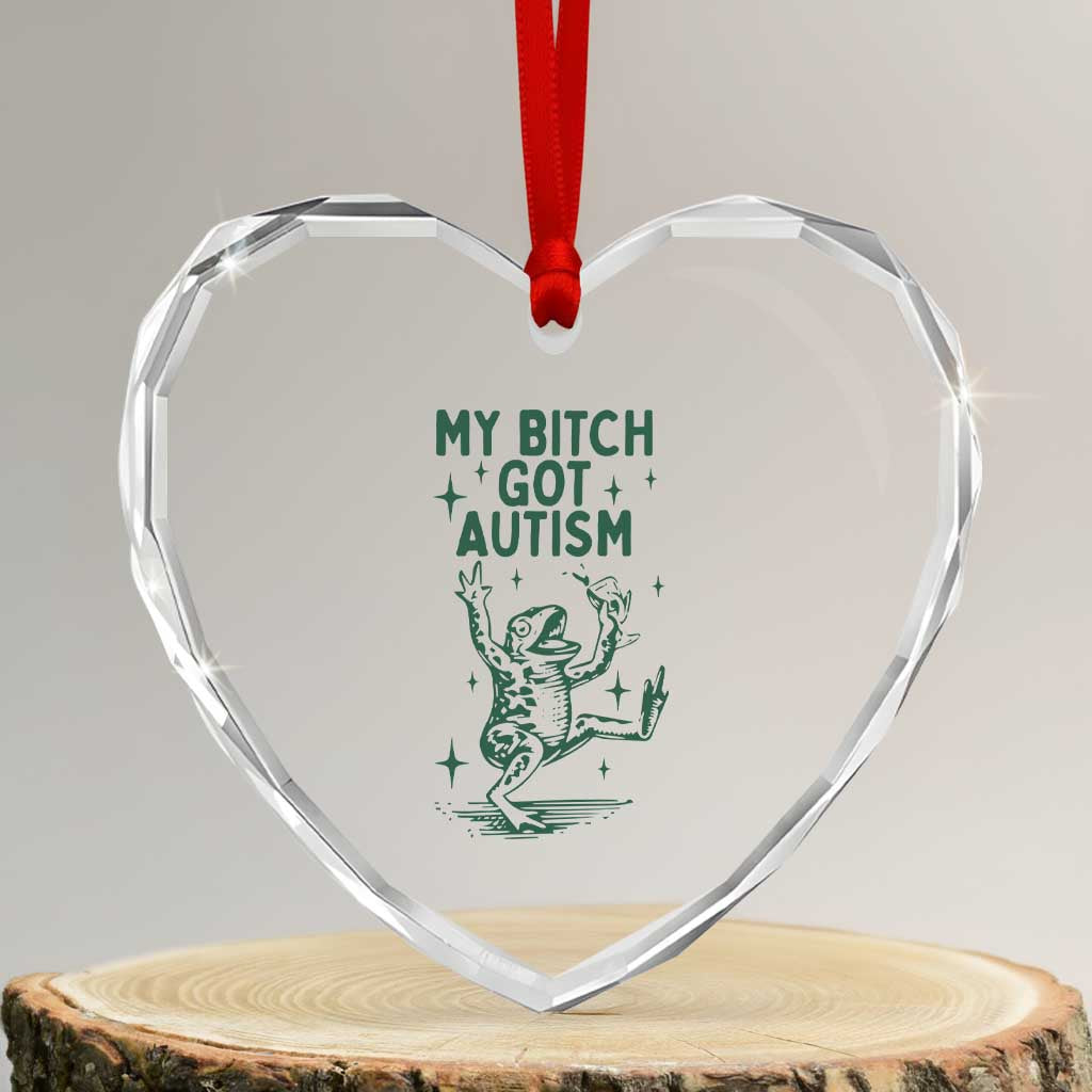 Funny My Bitch Got Autism Meme Heart Crystal Glass Ornament Autistic Frog