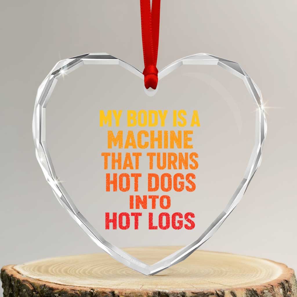 Funny My Body Is A Machine That Turns Hot Dogs Into Hot Logs Heart Crystal Glass Ornament