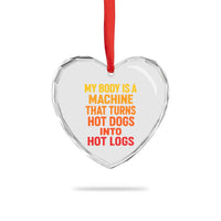 Funny My Body Is A Machine That Turns Hot Dogs Into Hot Logs Heart Crystal Glass Ornament