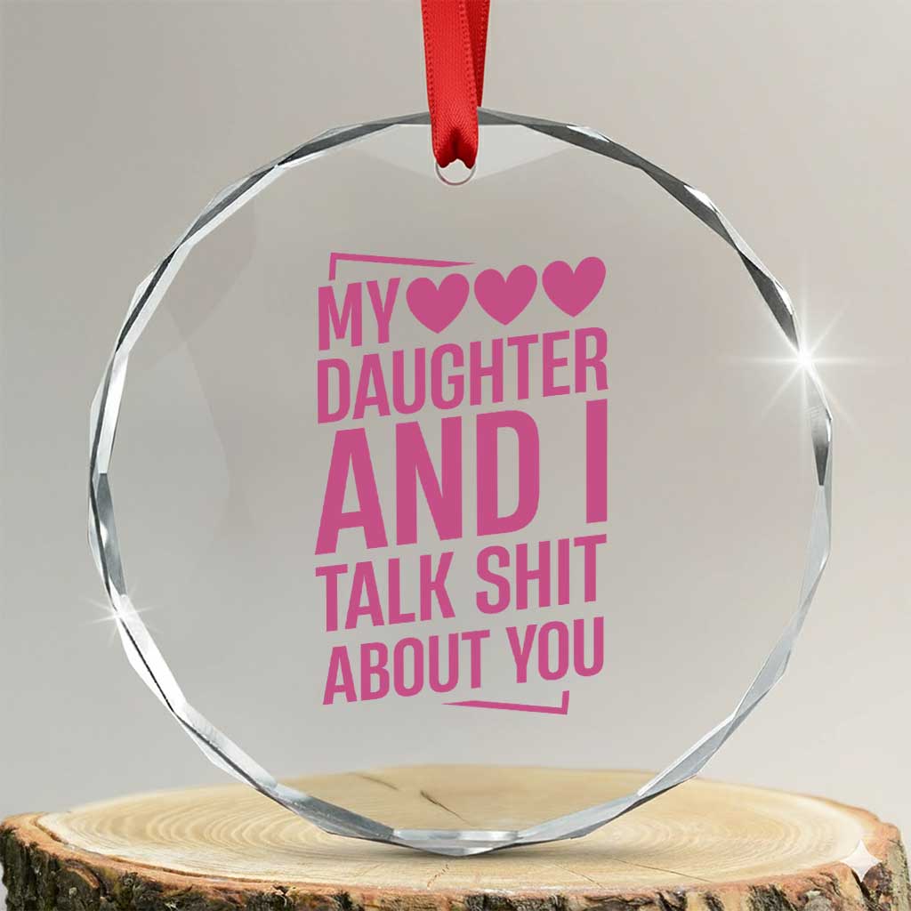 Funny My Daughter And I Talk Shit About You Crystal Glass Ornament - Wonder Print Shop
