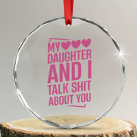 Funny My Daughter And I Talk Shit About You Crystal Glass Ornament - Wonder Print Shop