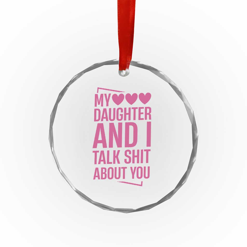 Funny My Daughter And I Talk Shit About You Crystal Glass Ornament - Wonder Print Shop