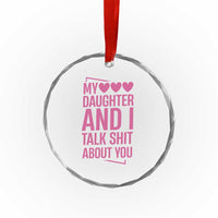 Funny My Daughter And I Talk Shit About You Crystal Glass Ornament - Wonder Print Shop