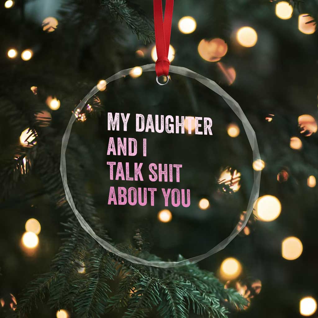Funny My Daughter And I Talk Shit About You Crystal Glass Ornament Girl Mom - Wonder Print Shop