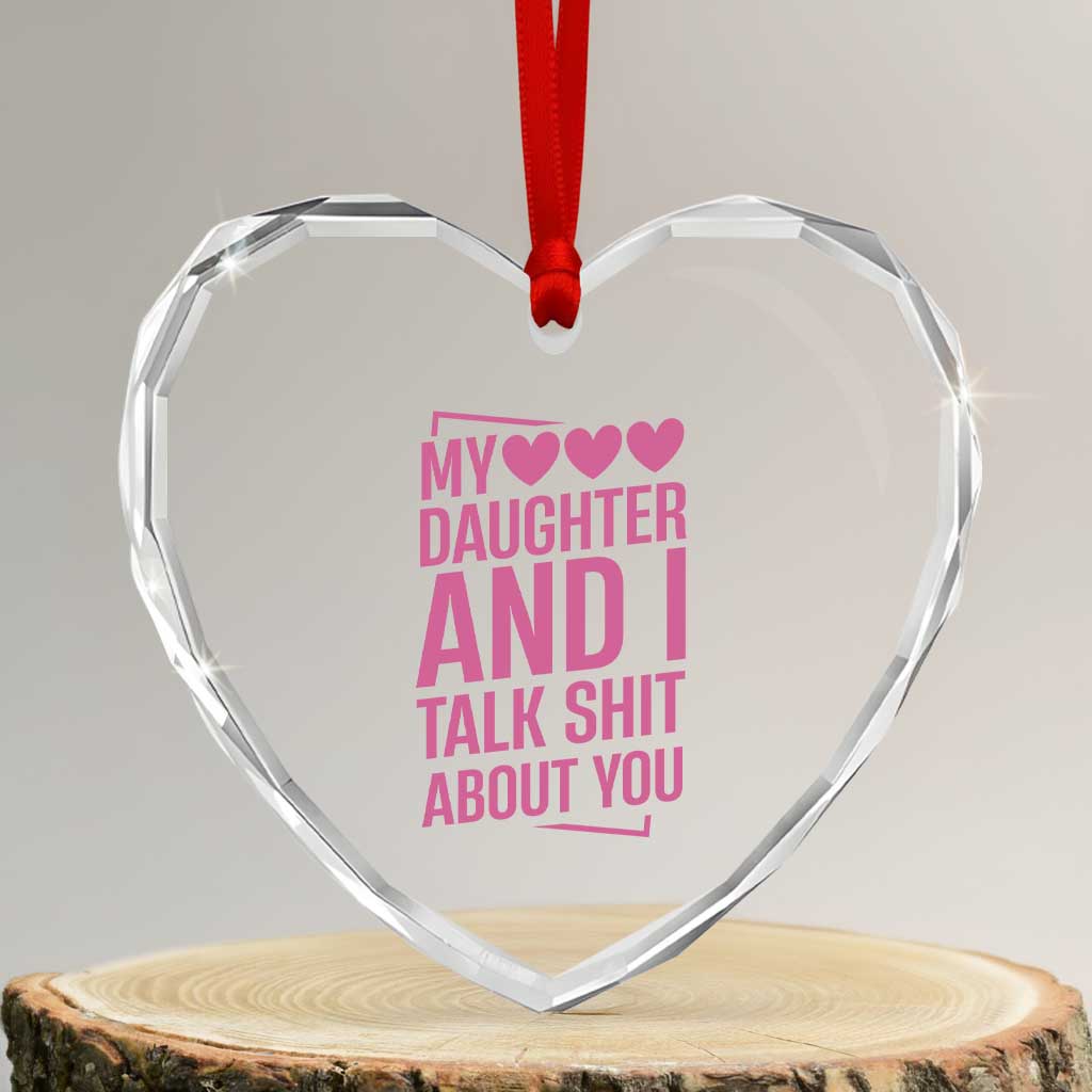 Funny My Daughter And I Talk Shit About You Heart Crystal Glass Ornament - Wonder Print Shop