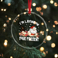 Funny Naughty Christmas Santa Crystal Glass Ornament I'm Laying On Your Present - Wonder Print Shop