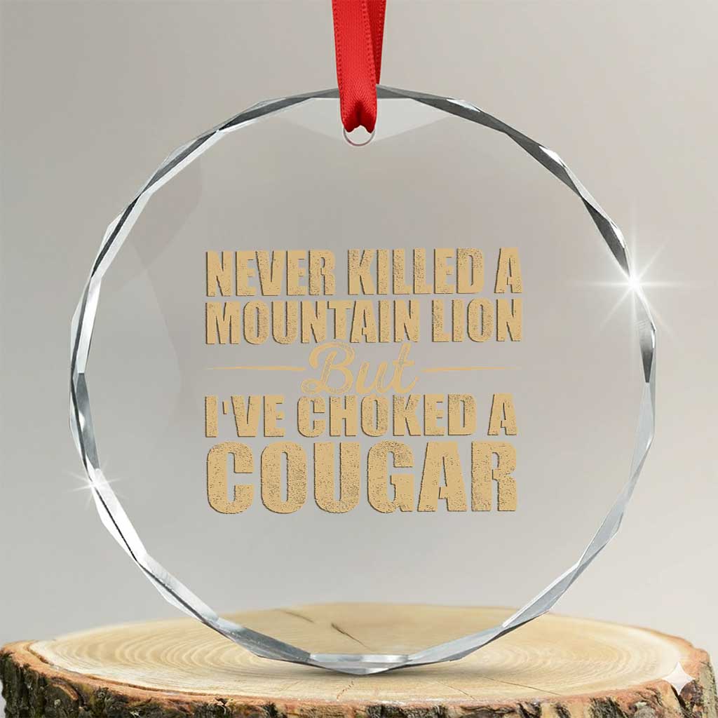 Funny Never Killed A Mountain Lion But Ive Choked A Cougar Crystal Glass Ornament Funny Boyfriend Anniversary Gift For Couple